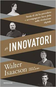 Gli innovatori: storia di chi ha preceduto e accompagnato Steve Jobs nella rivoluzione digitale - Walter Isaacson, Sara Crimi, Luca Fusari, Luca Vanni