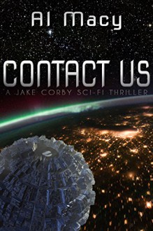 Contact Us: A Jake Corby Sci-Fi Thriller - Al Macy