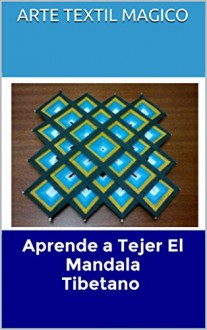 Aprende a Tejer El Mandala Tibetano: Hazlo Tu Misma en un solo dia, fotos paso a paso facil de seguir (Spanish Edition) - Arte Textil Magico, Mandala del Tibet, Telar, Crochet, Mandala, Mandala Tibetano