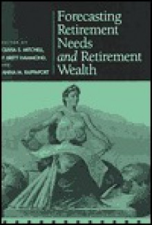 Forecasting Retirement Needs and Retirement Wealth - Olivia S. Mitchell, Anna M. Rappaport