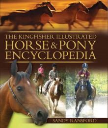 The Kingfisher Illustrated Horse and Pony Encyclopedia - Sandy Ransford