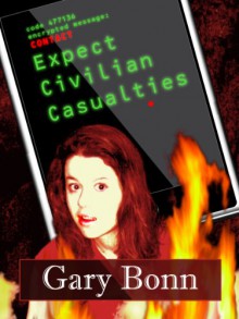 Expect Civilian Casualties - Gary Bonn