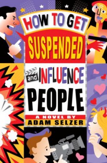 How to Get Suspended and Influence People - Adam Selzer