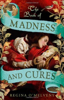 The Book of Madness and Cures - Regina O'Melveny