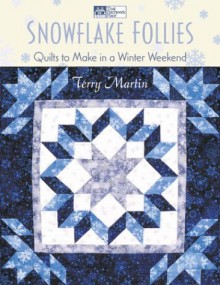 Snowflake Follies: Quilts to Make in a Winter Weekend - Terry Martin