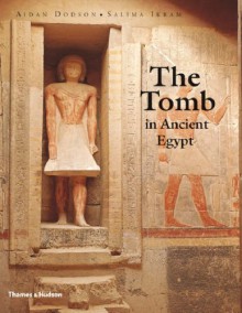 The Tomb in Ancient Egypt: Royal and Private Sepulchres from the Early Dynastic Period to the Romans - Aidan Dodson, Salima Ikram