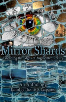 Mirror Shards: Volume One - Thomas K. Carpenter, Annie Bellet, T.D. Edge, Grayson Morris, Melissa Yuan-Innes, E.M. Schadegg, Louise Herring-Jones, Alex J. Kane, Ken Liu, George S. Walker