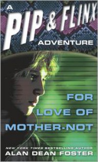 For Love of Mother-Not (Pip and Flinx Adventure Series #1) - Alan Dean Foster