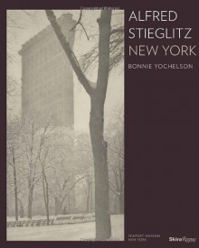 Alfred Stieglitz: New York - Bonnie Yochelson