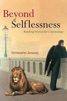 Beyond Selflessness: Reading Nietzsche's Genealogy - Christopher Janaway