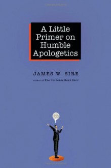 A Little Primer on Humble Apologetics - James W. Sire