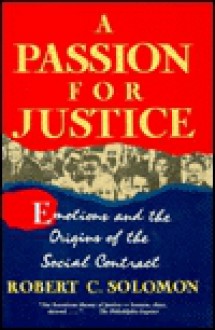 A Passion for Justice: Emotions and the Origins of the Social Contract - Robert C. Solomon