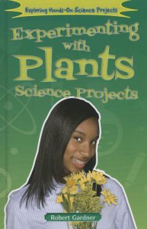 Experimenting With Plants Science Projects (Exploring Hands-On Science Projects (Enslow)) - Robert Gardner