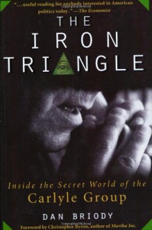 The Iron Triangle: Inside the Secret World of the Carlyle Group - Dan Briody, Christopher Byron