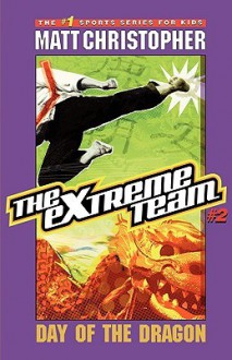 Day of the Dragon (The Extreme Team #2) - Matt Christopher