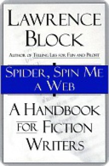 Spider, Spin Me a Web: A Handbook for Fiction Writers - Lawrence Block