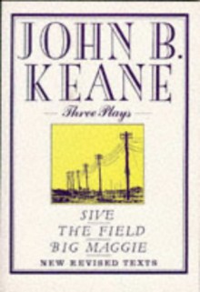 Three Plays: Sive; The Field; Big Maggie - John Brendan Keane