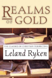 Realms of Gold: The Classics in Christian Perspective - Leland Ryken