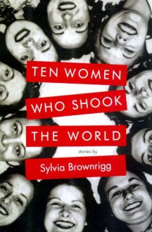 Ten Women Who Shook the World: Stories - Sylvia Brownrigg