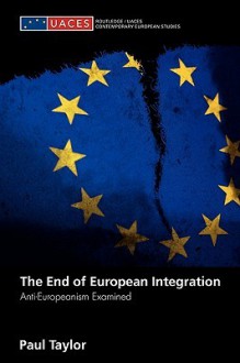 The End of European Integration: Anti-Europeanism Examined - Paul Taylor