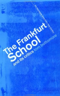 The Frankfurt School and Its Critics - Tom Bottomore