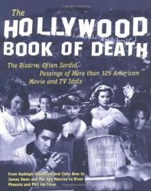 The Hollywood Book of Death: The Bizarre, Often Sordid, Passings of More than 125 American Movie and TV Idols - James Parish