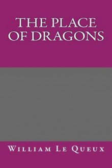 The Place of Dragons - William Le Queux