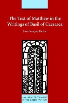 The Text of Matthew in the Writings of Basil of Caesarea - Jean-Francois Racine, Jean Racine