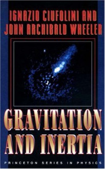 Gravitation and Inertia - Ignazio Ciufolini, John Archibald Wheeler