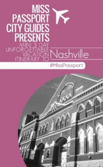 Miss Passport City Guides Presents Mini 3 Day Unforgettable Vacation Itinerary to Nashville ( Nashville Travel Guide) (Miss Passport Travel Guide) - Sharon Bell, Nashville Travel Guide