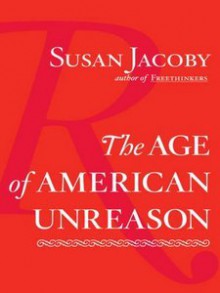 The Age of American Unreason - Susan Jacoby