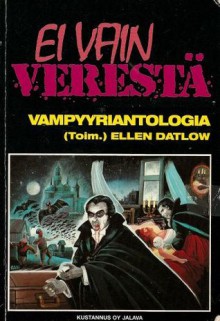 Ei vain verestä : vampyyriantologia - Ellen Datlow