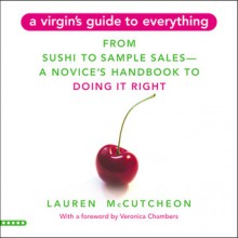 A Virgin's Guide to Everything: From Sushi to Sample Sales--A Novice's Handbook to Doing It Right - Lauren McCutcheon, Veronica Chambers