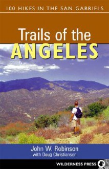 Trails of the Angeles: 100 Hikes in the San Gabriels - John W. Robinson, Doug Christiansen