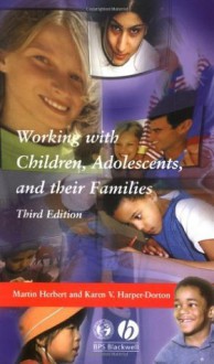 Working with Children, Adolescents and their Families - Martin Herbert, Karen V. Harper-Dorton