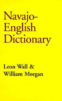 Navajo-English Dictionary (Hippocrene Dictionary) - Leon Wall, William Morgan, Leon Wall