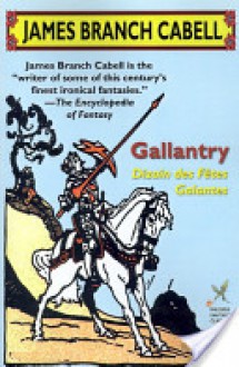 Gallantry: Dizain des Fetes Galantes - James Branch Cabell, Louis Untermeyer