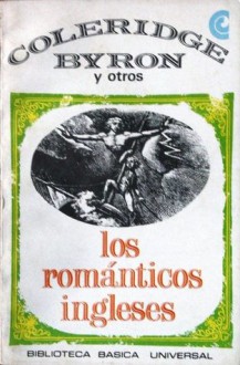 Los Románticos Ingleses - Coleridge, Byron Y Otros - William Blake, Samuel Taylor Coleridge, John Keats, Thomas de Quincey, William Wordsworth, Percy Bysshe Shelley, William Hazlitt, William Cobbett, Jaime Rest, George Gordon Byron