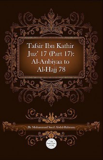 Tafsir Ibn Kathir Juz' 17 (Part 17): Al-Anbiyaa 1 to Al-Hajj 78 - ابن كثير, Muhammad Saed Abdul-Rahman, Ibn Kathir