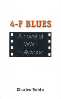 4-F Blues: A Novel of WWII Hollywood - Charles Rubin, Verna Shaheen