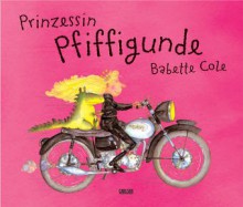 Prinzessin Pfiffigunde. - Babette Cole