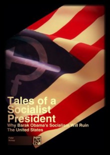 Tales of a Socialist President: why Barak Obama's Socialism will ruin the United States - Jason Collins