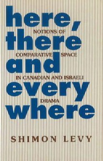 Here, There and Everywhere: Notions of Comparative Space in Canadian and Israeli Drama - Shimon Levy