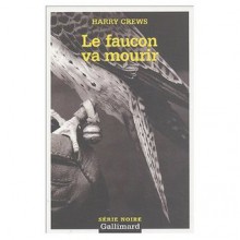 Le faucon va mourir - Harry Crews