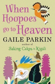 When Hoopoes Go To Heaven by Parkin, Gaile (2013) Paperback - Gaile Parkin