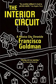 The Interior Circuit: A Mexico City Chronicle - Francisco Goldman