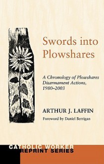 Swords Into Plowshares, Volume 2: A Chronology of Plowshares Disarmament Actions, 1980-2003 - Arthur J. Laffin, Daniel Berrigan