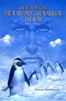 The Warlord, The Warrior, The War (THE RISE OF THE PENGUINS SAGA) - Steven Hammond