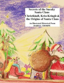 Secrets of the Sneaky Santa Claus: {Christkindl, Kriss Kringle & the Origins of Santa Claus} - Darell Thorpe, Darell Thorpe, Jenifer Thorpe