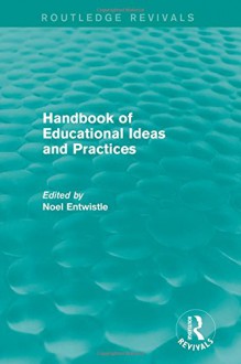 Handbook of Educational Ideas and Practices (Routledge Revivals) - Noel Entwistle